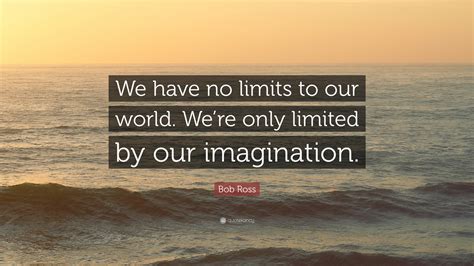 Bob Ross Quote We Have No Limits To Our World Were Only Limited By