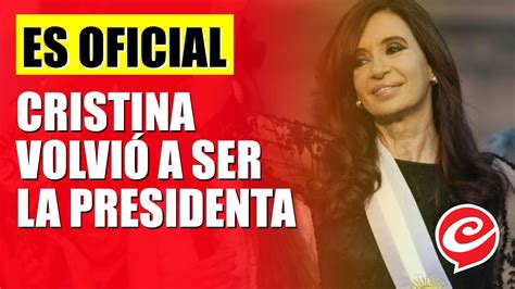 Es Oficial Cristina Volvió A Ser La Presidenta Youtube