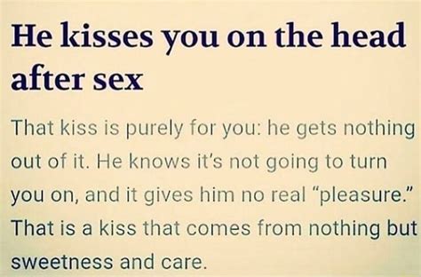 He Kisses You On The Head After Sex That Kiss Is Purely For You He Gels Nothing Out Of It He