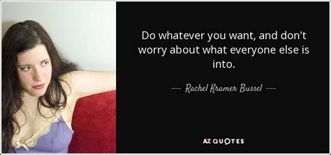 Rachel Kramer Bussel Quote Do Whatever You Want And Dont Worry About