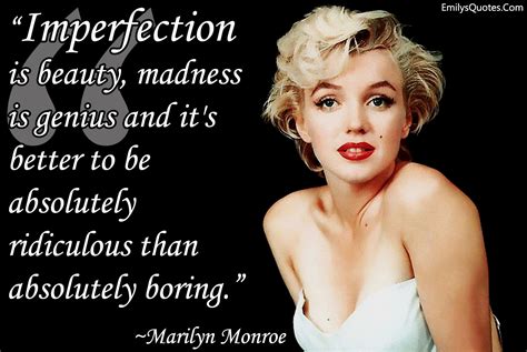 Imperfection is beauty, madness is genius and it's better to be ...