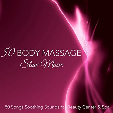 Play 50 Body Massage Slow Music 50 Songs Soothing Sounds For Beauty Center And Spa By Pure