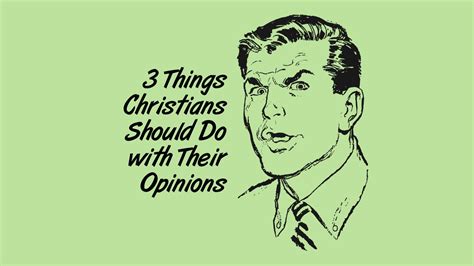3 Things Christians Should Do With Their Opinions Radically Christian