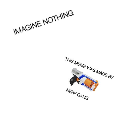 Its Nerf Or Nothing Rmemes