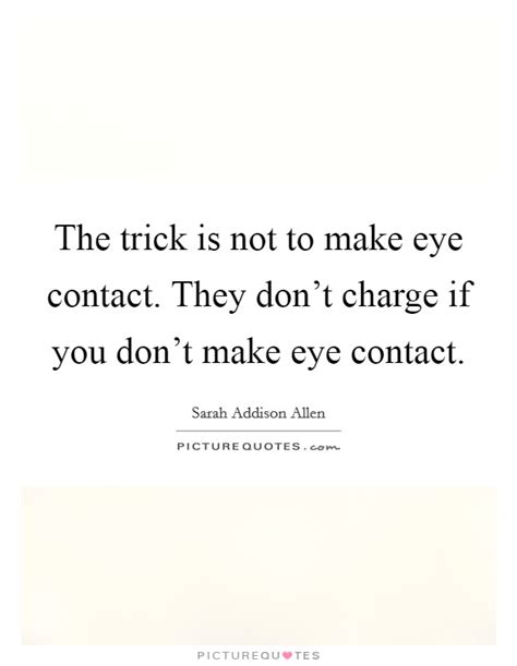 Don't avoid eye contact and don't be late. The trick is not to make eye contact. They don't charge if you... | Picture Quotes