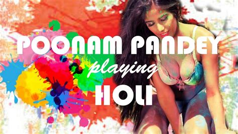 Poonam Pandey Playing Holi Do You Want To Play With Her Youtube