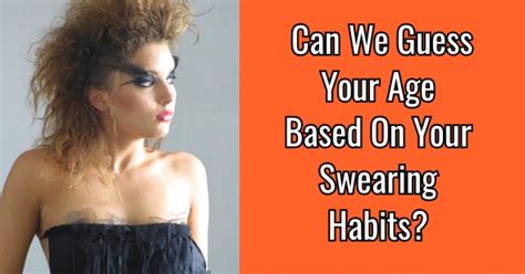 Can We Guess Your Age Based On Your Swearing Habits Getfunwith