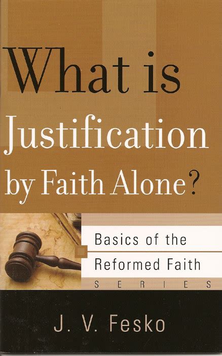 What Is Justification By Faith Alone Reformation Heritage Books