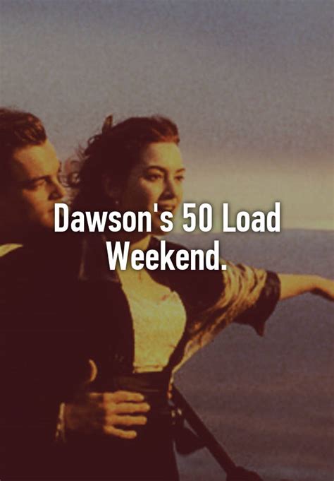 Dawsons 50 Load Weekend