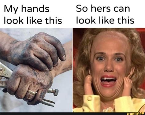 My Hands So Hers Can Look Like This Look Like This Ifunny