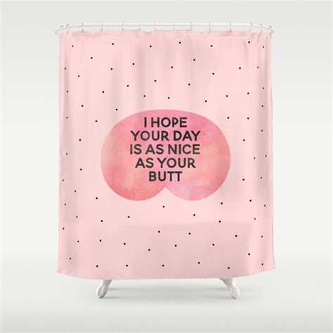 I Hope Your Day Is As Nice As Your Butt Shower Curtain By Elisabeth