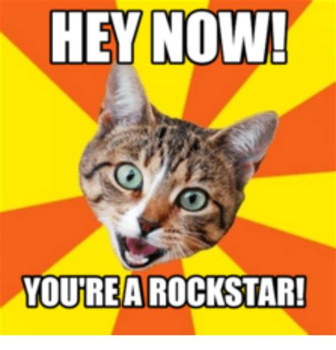 HEY NOW! YOURE a ROCKSTAR! | Rockstar Meme on ME.ME