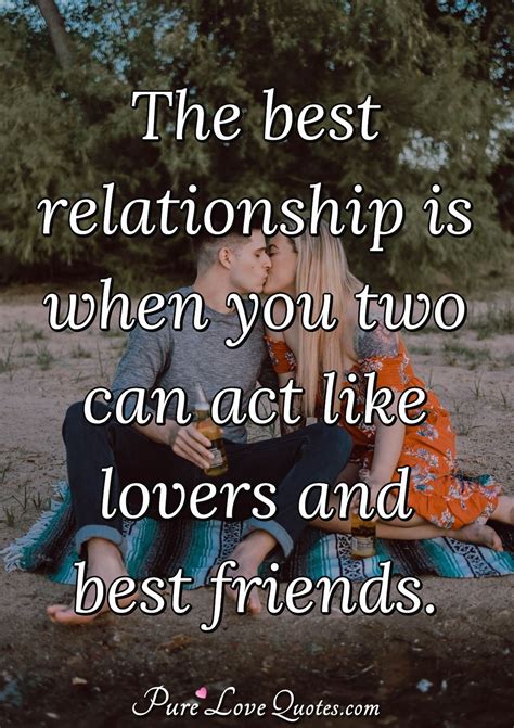 The Best Relationship Is When You Two Can Act Like Lovers And Best Friends Purelovequotes