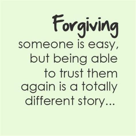 Forgiving Someone Is Easy But Being Able To Trust Them Again Is A