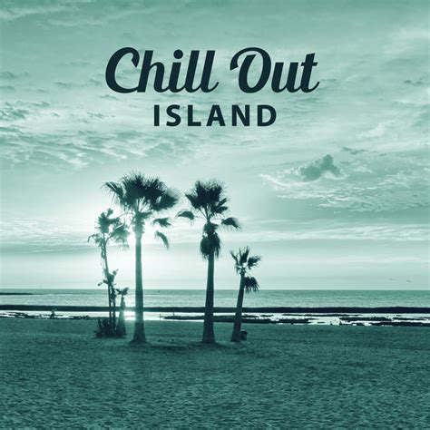 Chill Out Island Relaxing Chill Out Songs Inner Silence Rest On The Beach Ibiza Lounge