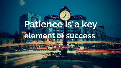 Bill Gates Quote Patience Is A Key Element Of Success 40