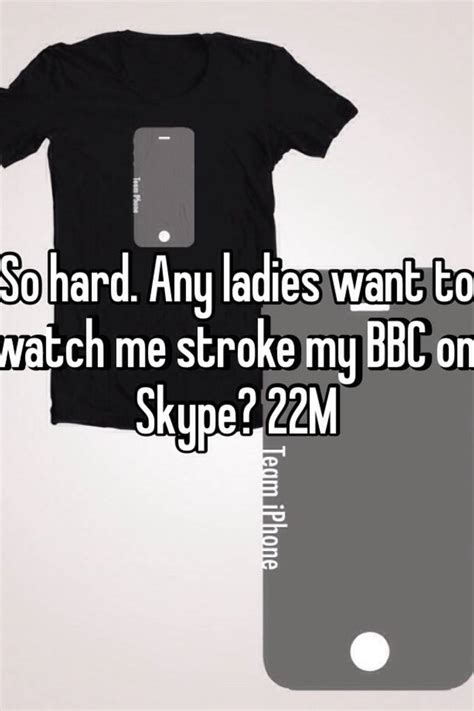 So Hard Any Ladies Want To Watch Me Stroke My Bbc On Skype 22m