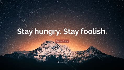 Posted on 6 years ago by surya 0. Steve Jobs Quote: "Stay hungry. Stay foolish." (41 ...