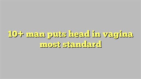 10 Man Puts Head In Vagina Most Standard Công Lý And Pháp Luật