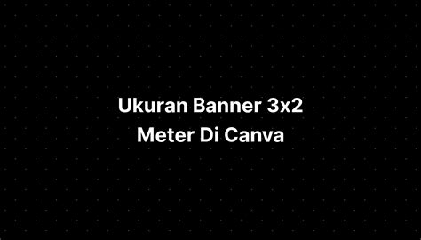Ukuran Banner 3x2 Meter Di Canva Imagesee