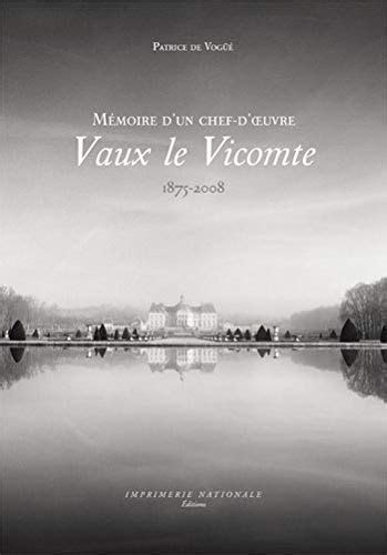 VAUX LE VICOMTE Mémoires d un chef d oeuvre by Patrice De vogüé