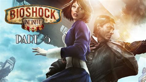 Bioshock Infinite Gameplay Walkthrough Part 6 Full Game 60fps Ultra Youtube