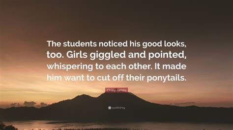 Onley James Quote The Students Noticed His Good Looks Too Girls