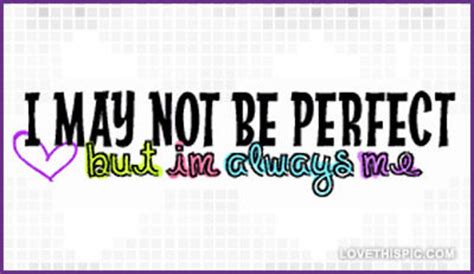 I May Not Be Perfect But Im Always Me Pictures Photos And Images For