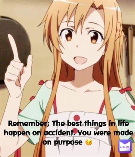Remember The Best Things In Life Happen On Accident You Were Made On