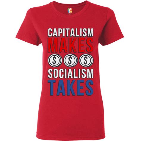 Capitalism Makes Socialism Takes T Shrit Political Anti Socialism Womens Tee Ebay