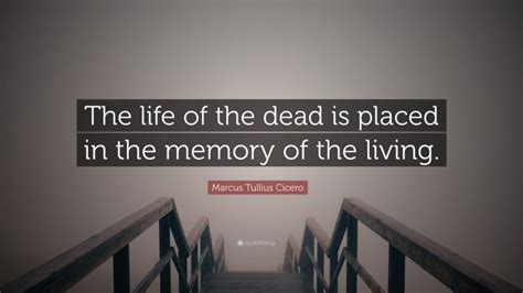 Marcus Tullius Cicero Quote The Life Of The Dead Is Placed In The