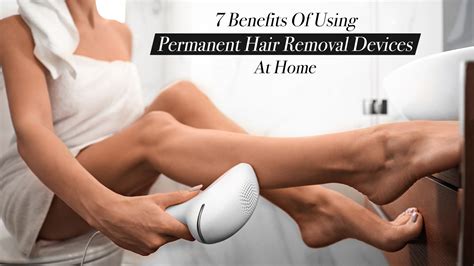7 benefits of using permanent hair removal devices at home the pinnacle list
