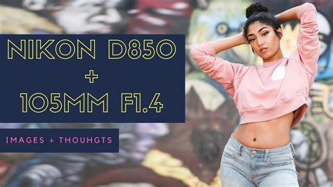 Shooting With The Nikon 105mm F14 And Nikon D850 The Perfect