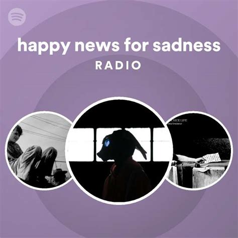 Happy News For Sadness Radio Playlist By Spotify Spotify