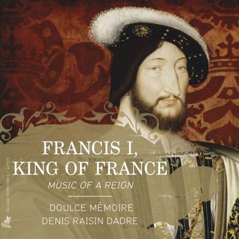 Doulce Mémoire And Denis Raisin Dadre François Ier Musiques Dun