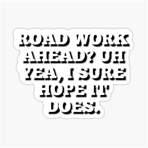 Road Work Ahead Uh Yea I Sure Hope It Does Memevine Sticker By