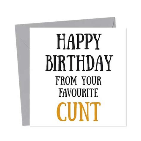 Happy Birthday From Your Favourite Cunt You Said It Cards
