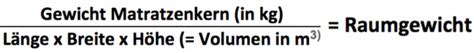 Vermutlich nicht, denn dieses detail zur matratze geht bei allem interesse für das richtige material, den optimalen härtegrad und die verschiedenen liegezonen oft unter. Raumgewicht bei Matratzen - Erklärung + Formel zum Berechnen