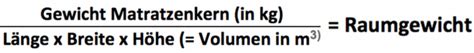 Es gilt jedoch, nicht nur auf das raumgewicht sollte beim kauf einer matratze geachtet werden. Raumgewicht bei Matratzen - Erklärung + Formel zum Berechnen