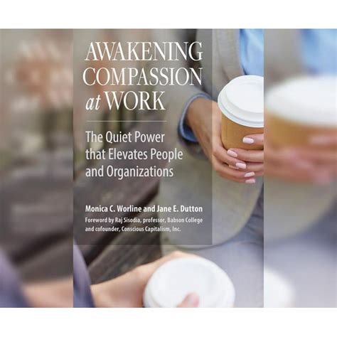 Awakening Compassion At Work The Quiet Power That Elevates People And