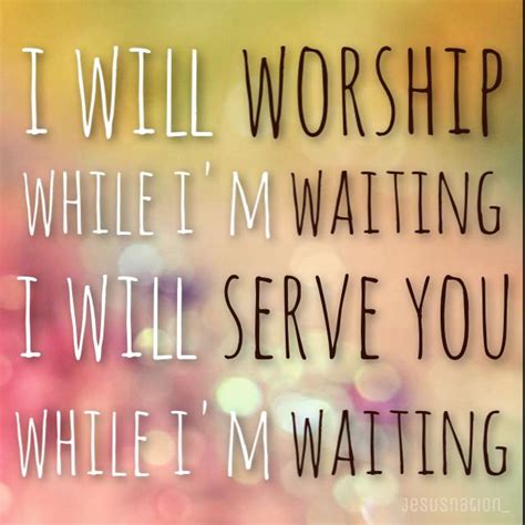 I Will Worship While Im Waiting I Will Serve You While Im Waiting