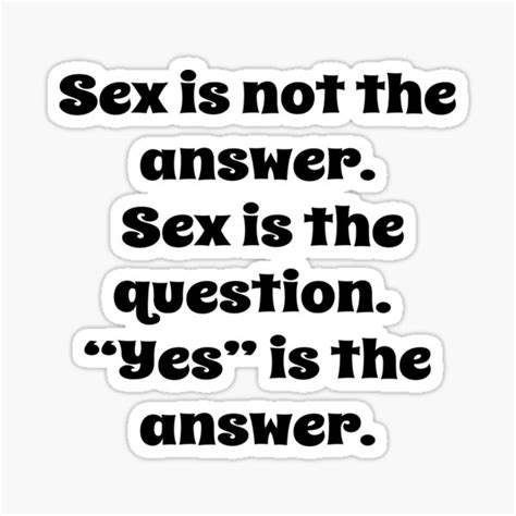 Sex Is Not The Answer Sex Is The Question Sticker For Sale By Fantasticdesign Redbubble
