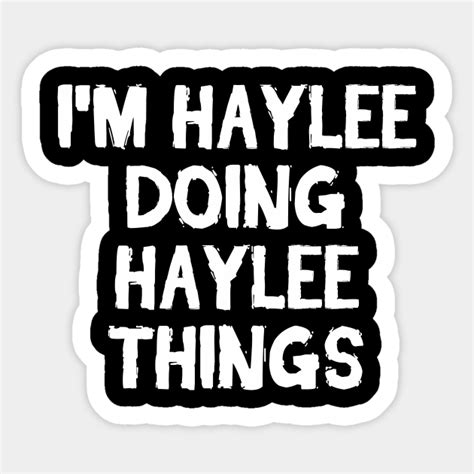I M Haylee Doing Haylee Things Haylee Sticker Teepublic