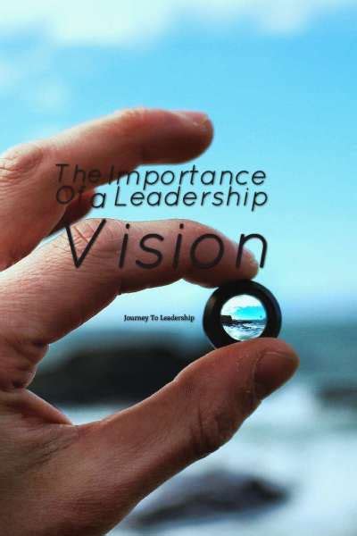 The Importance Of A Leadership Vision Journey To Leadership