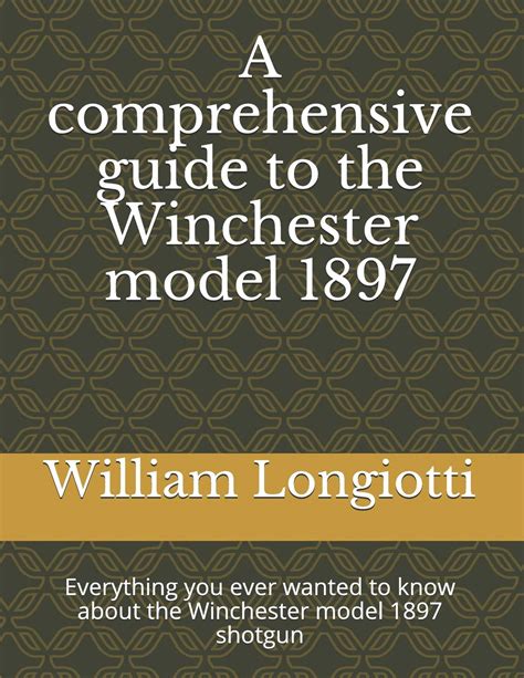 Buy A Comprehensive Guide To The Winchester Model 1897 Everything You