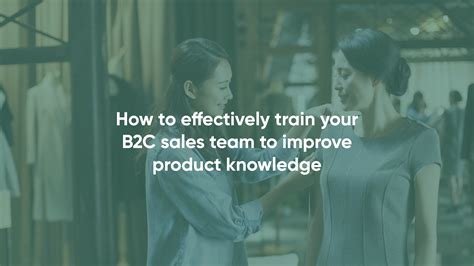 How To Effectively Train Your B2c Sales Team To Improve Product