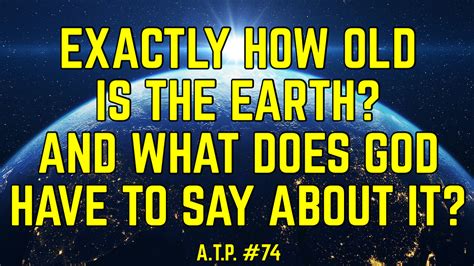 HOW OLD IS THE EARTH AND WHAT DOES GOD HAVE TO SAY ABOUT IT