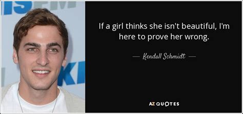 Kendall Schmidt quote: If a girl thinks she isn't ...
