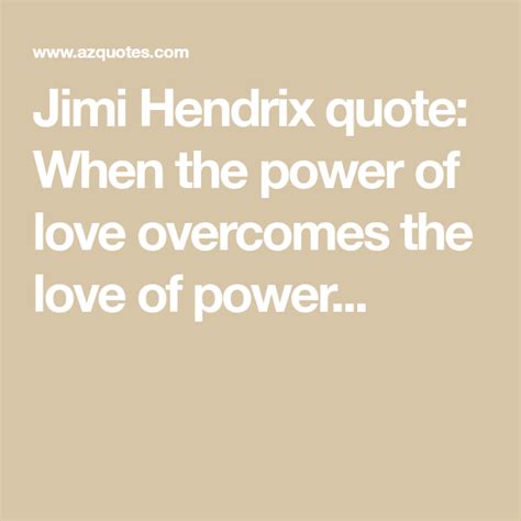 Jimi Hendrix Quote When The Power Of Love Overcomes The Love Of Power Jimi Hendrix Quotes