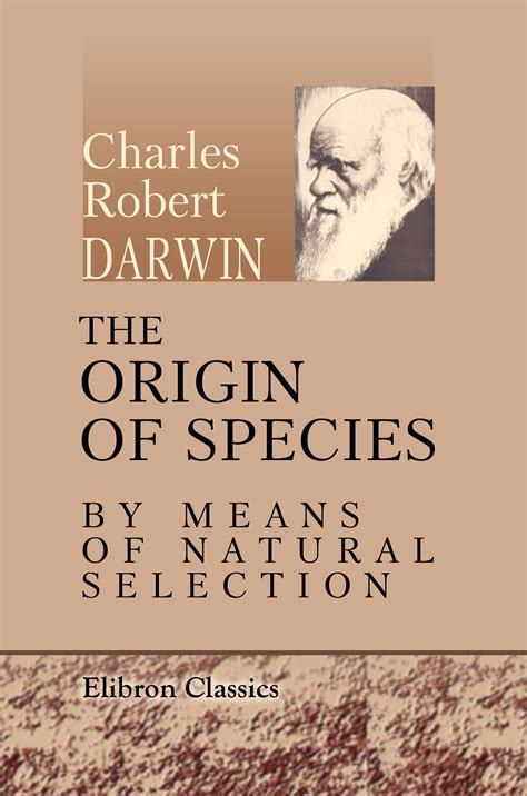 The Origin Of Species By Means Of Natural Selection Elibron Classics
